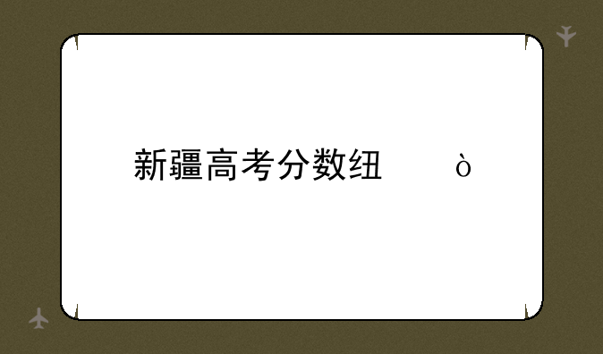 新疆高考分数线？