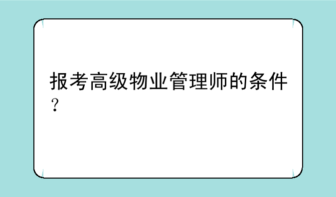 报考高级物业管理师的条件？