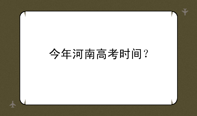 今年河南高考时间？