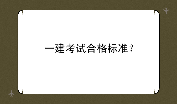一建考试合格标准？