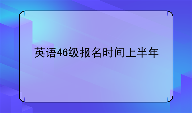 英语46级报名时间上半年