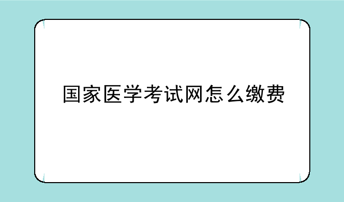 国家医学考试网怎么缴费