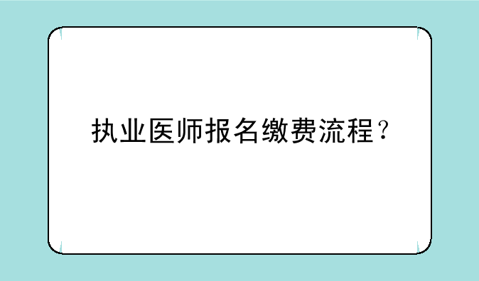 执业医师报名缴费流程？