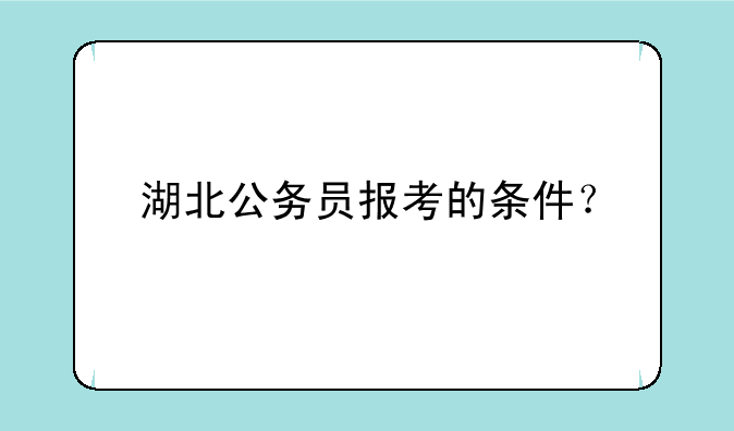 湖北公务员报考的条件？