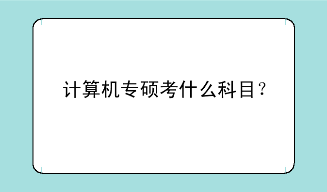 计算机专硕考什么科目？