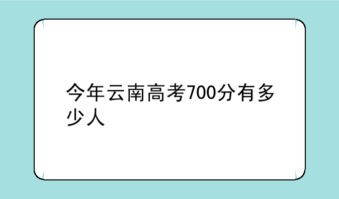今年云南高考700分有多少人