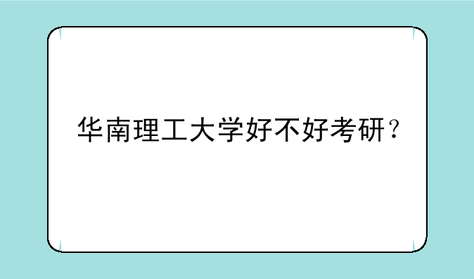 华南理工大学好不好考研？