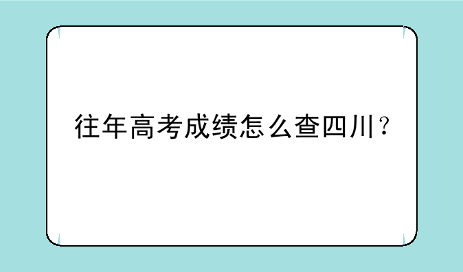 往年高考成绩怎么查四川？