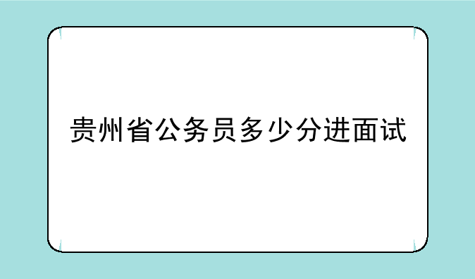 贵州省公务员多少分进面试