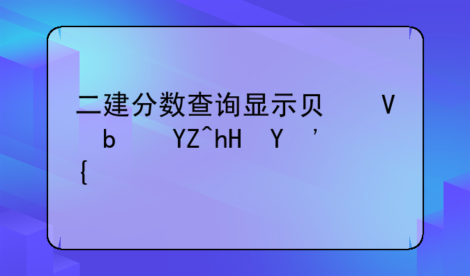 二建分数查询显示负数是啥意思？