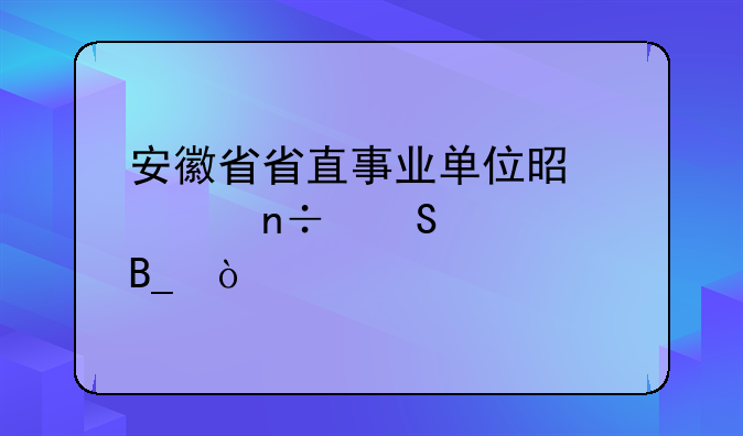 安徽省省直事业单位是全国联考吗？