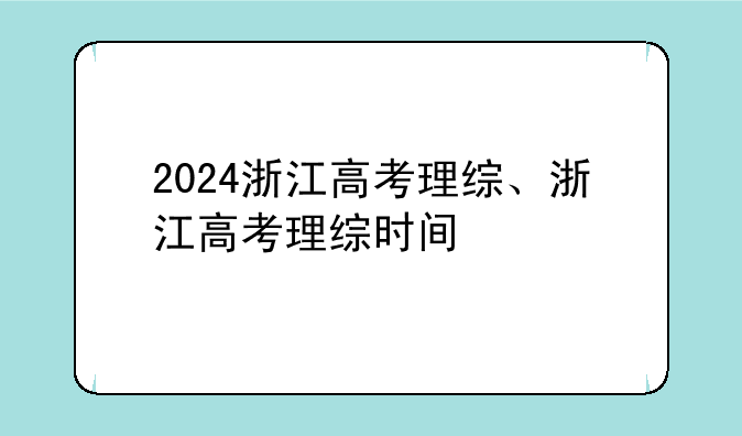 2024浙江高考理综、浙江高考理综时间