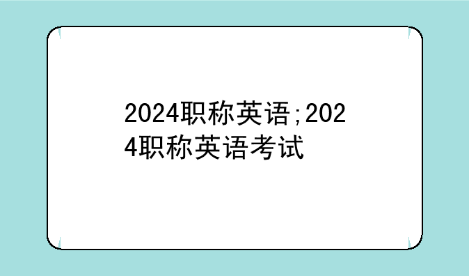 2024职称英语;2024职称英语考试