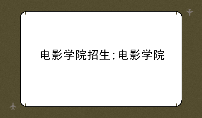 电影学院招生;电影学院