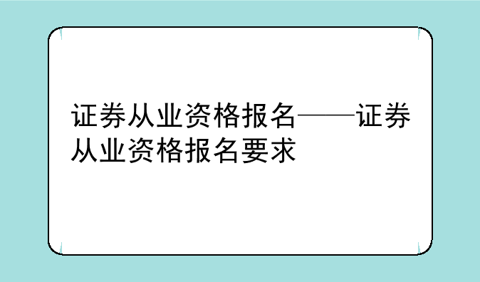 证券从业资格报名——证券从业资格报名要求