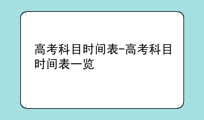 高考科目时间表-高考科目时间表一览